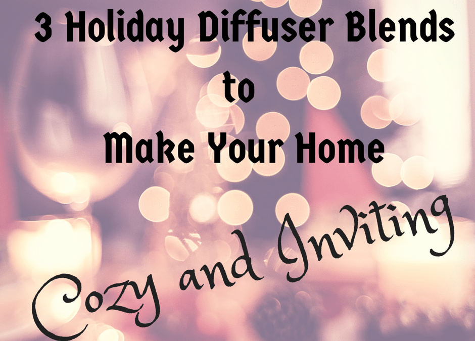 3 Holiday Diffuser Blends to Make your Home Cozy and Inviting