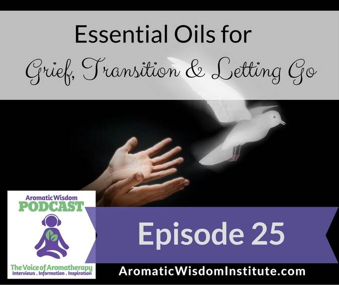 AWP 025: Essential Oils for Grief, Transition and Letting Go