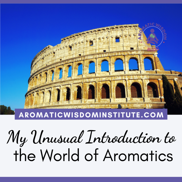 My Unusual Introduction to the World of Aromatics