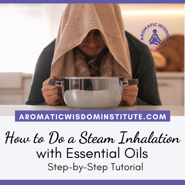 How to Do a Steam Inhalation with Essential Oils: Step-by-Step Tutorial